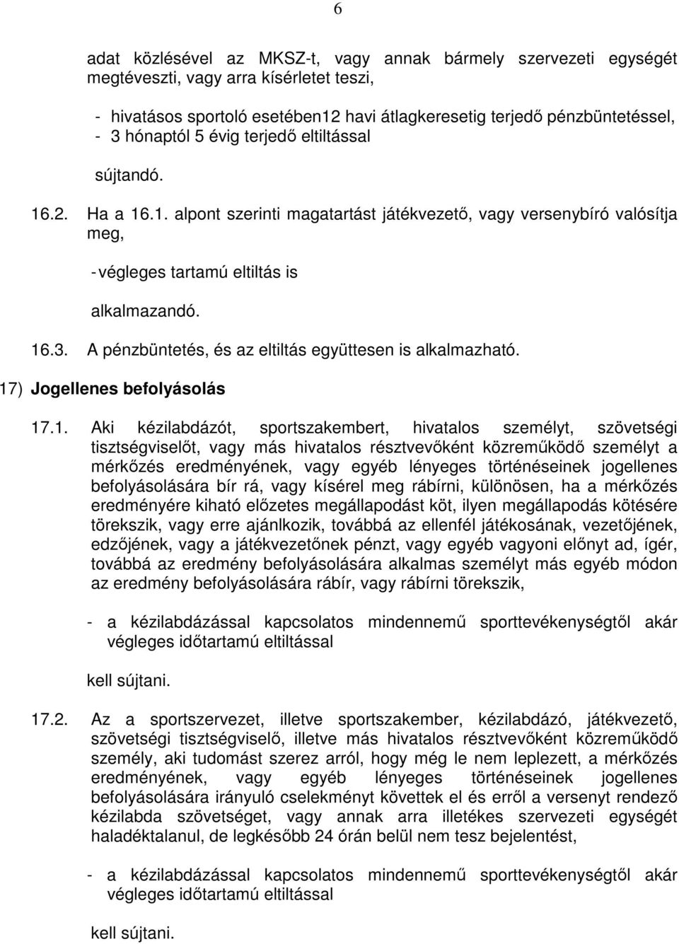 A pénzbüntetés, és az eltiltás együttesen is alkalmazható. 17