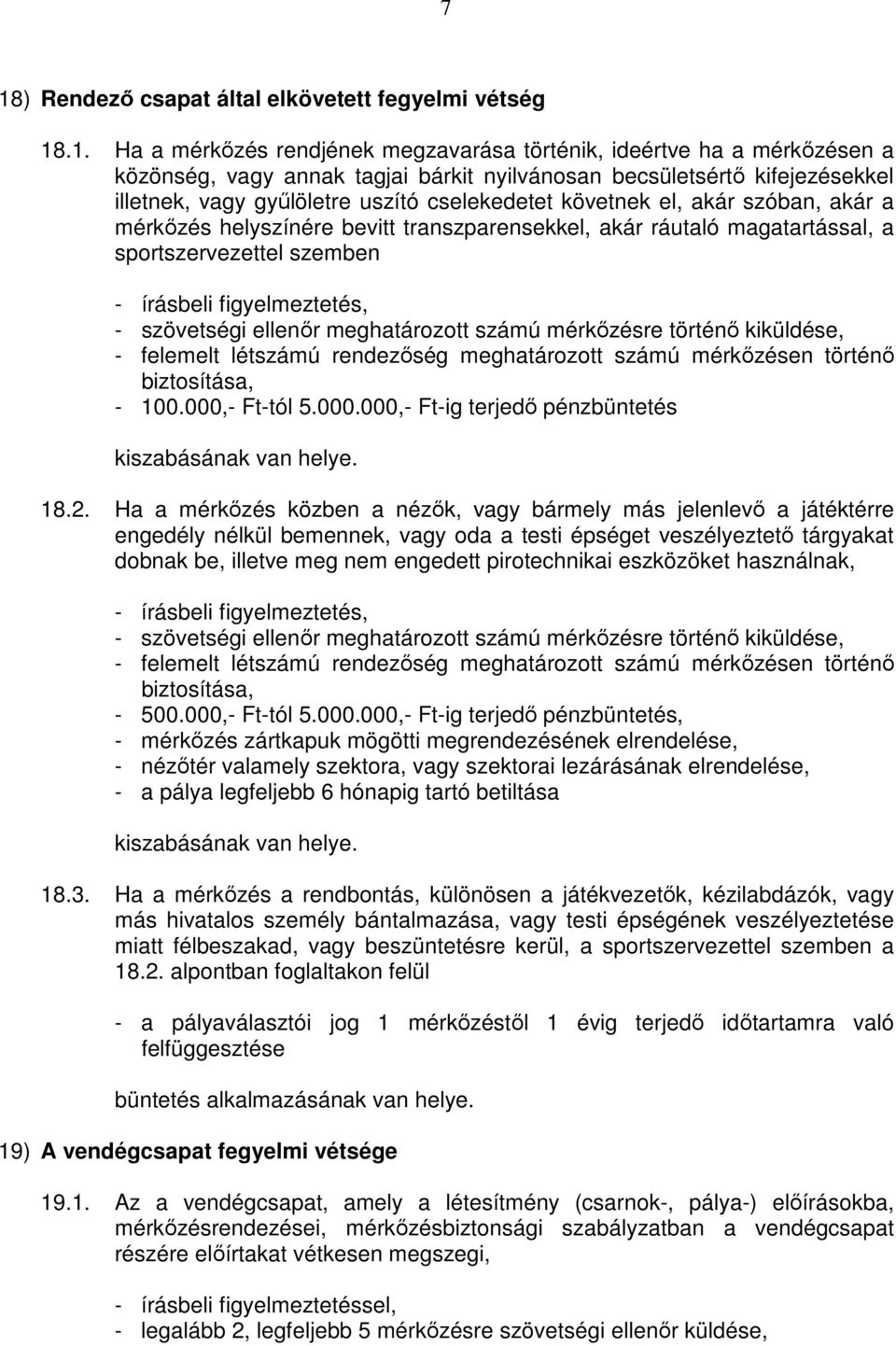 írásbeli figyelmeztetés, - szövetségi ellenőr meghatározott számú mérkőzésre történő kiküldése, - felemelt létszámú rendezőség meghatározott számú mérkőzésen történő biztosítása, - 100.000,- Ft-tól 5.