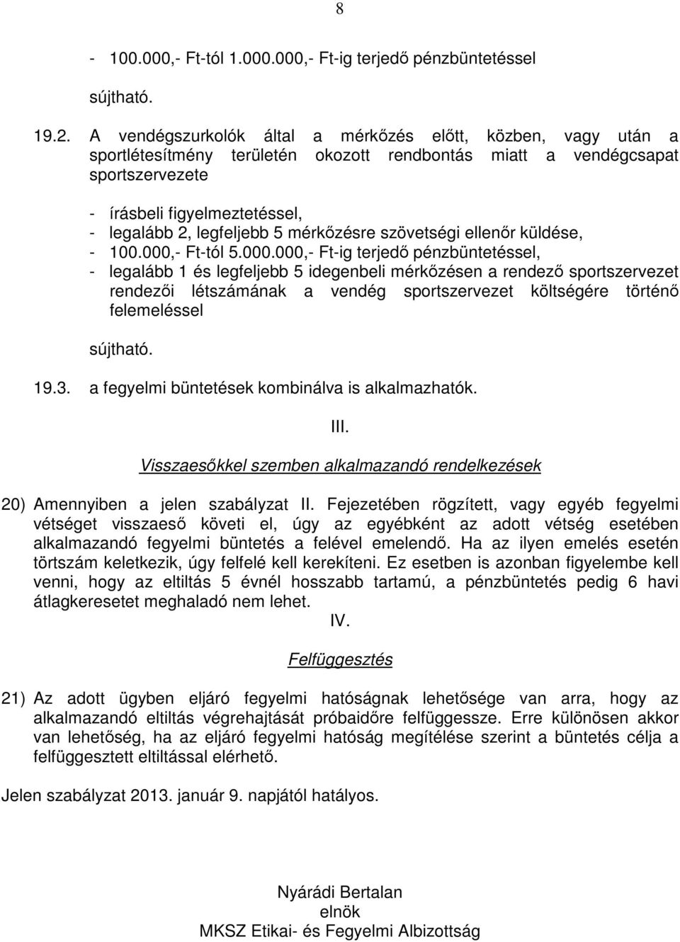5 mérkőzésre szövetségi ellenőr küldése, - 100.000,