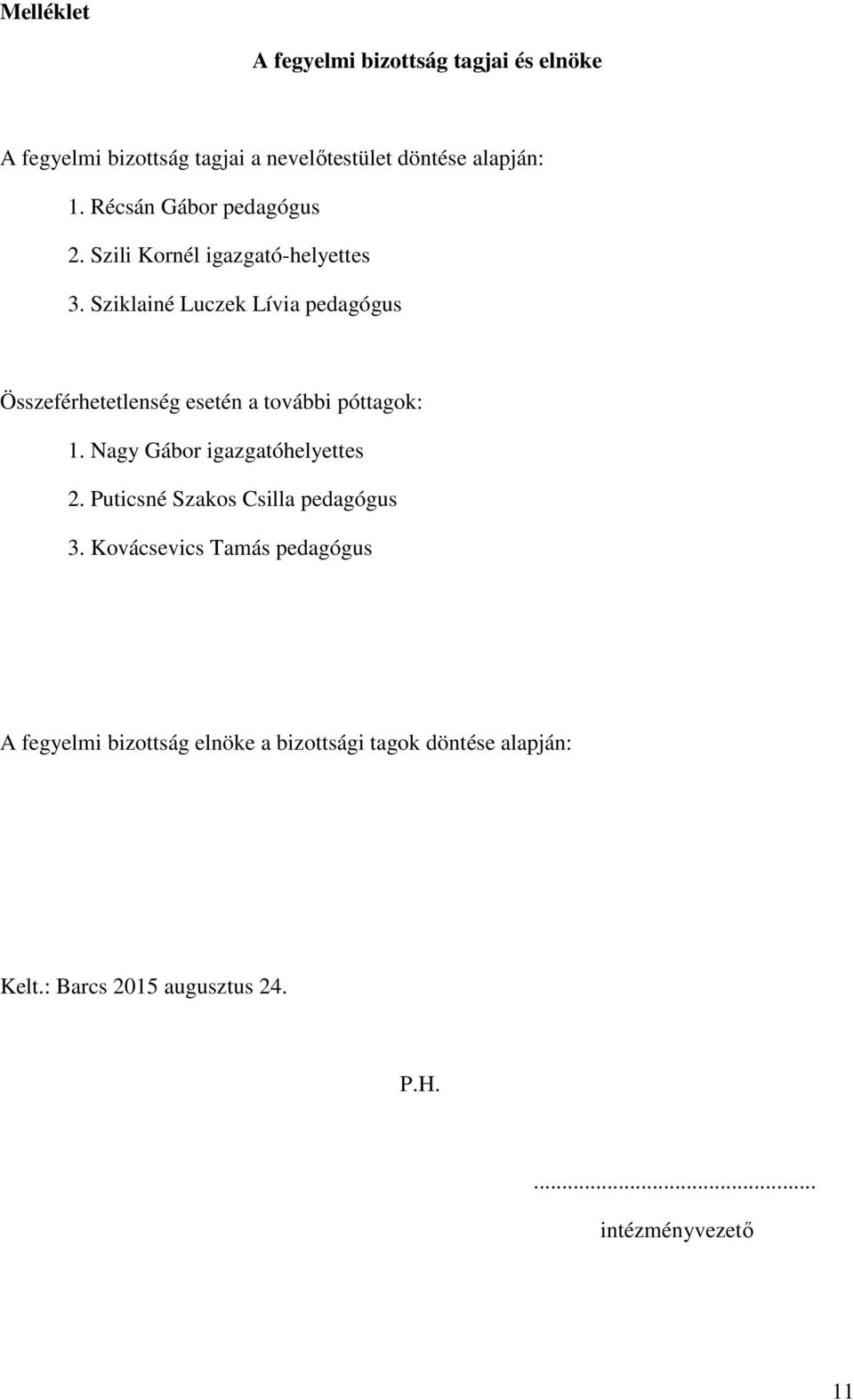 Sziklainé Luczek Lívia pedagógus Összeférhetetlenség esetén a további póttagok: 1. Nagy Gábor igazgatóhelyettes 2.