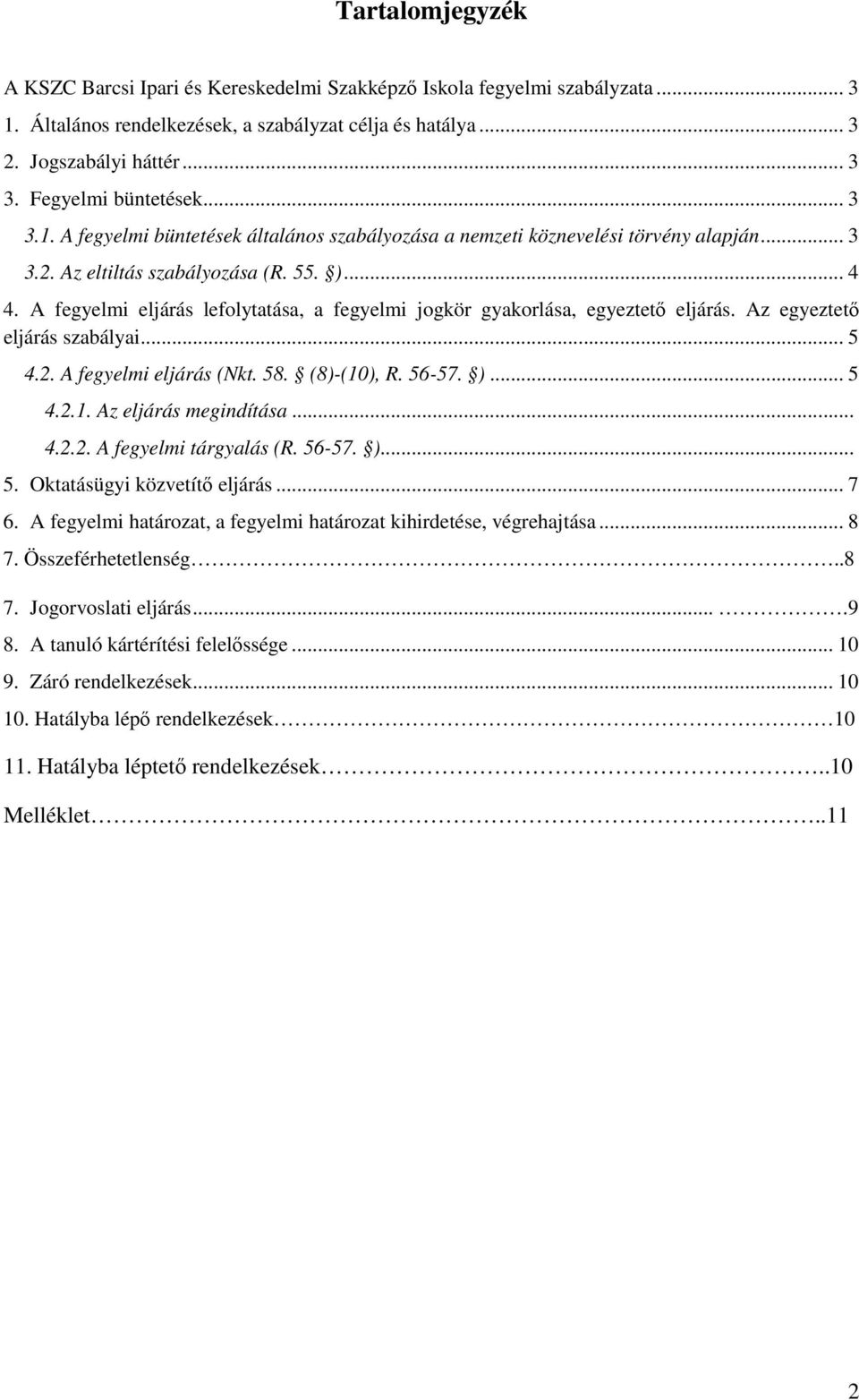 A fegyelmi eljárás lefolytatása, a fegyelmi jogkör gyakorlása, egyeztető eljárás. Az egyeztető eljárás szabályai... 5 4.2. A fegyelmi eljárás (Nkt. 58. (8)-(10), R. 56-57. )... 5 4.2.1. Az eljárás megindítása.