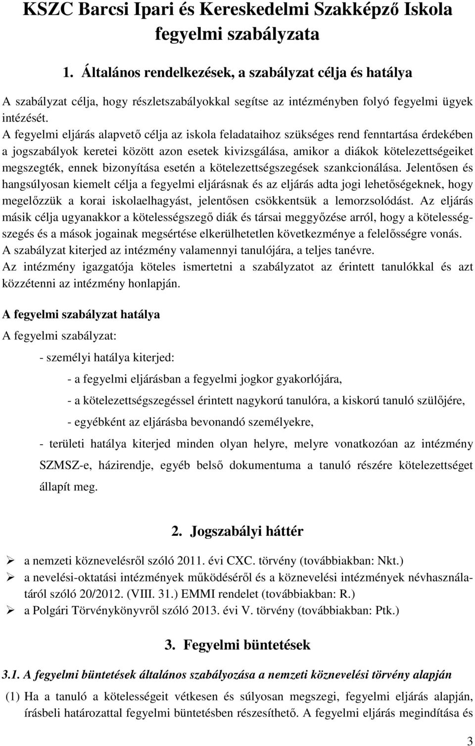 A fegyelmi eljárás alapvető célja az iskola feladataihoz szükséges rend fenntartása érdekében a jogszabályok keretei között azon esetek kivizsgálása, amikor a diákok kötelezettségeiket megszegték,