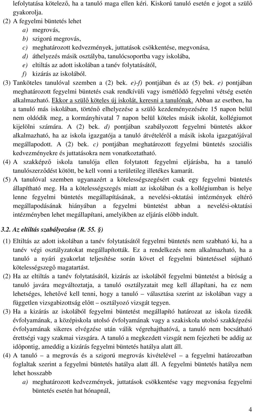eltiltás az adott iskolában a tanév folytatásától, f) kizárás az iskolából. (3) Tanköteles tanulóval szemben a (2) bek. e)-f) pontjában és az (5) bek.
