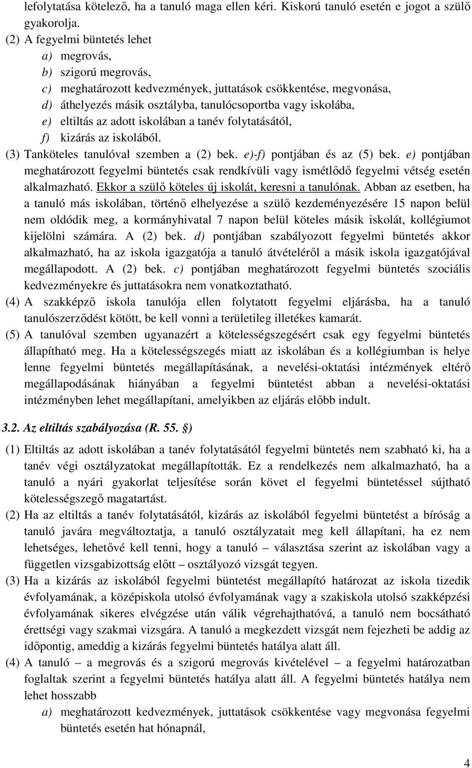 eltiltás az adott iskolában a tanév folytatásától, f) kizárás az iskolából. (3) Tanköteles tanulóval szemben a (2) bek. e)-f) pontjában és az (5) bek.