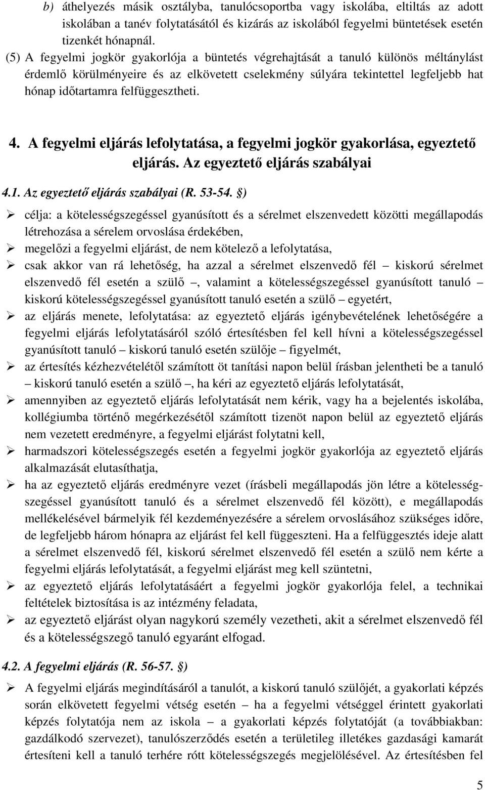 felfüggesztheti. 4. A fegyelmi eljárás lefolytatása, a fegyelmi jogkör gyakorlása, egyeztető eljárás. Az egyeztető eljárás szabályai 4.1. Az egyeztető eljárás szabályai (R. 53-54.