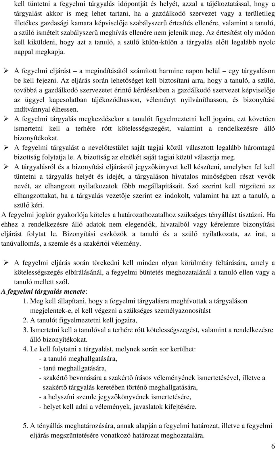 Az értesítést oly módon kell kiküldeni, hogy azt a tanuló, a szülő külön-külön a tárgyalás előtt legalább nyolc nappal megkapja.