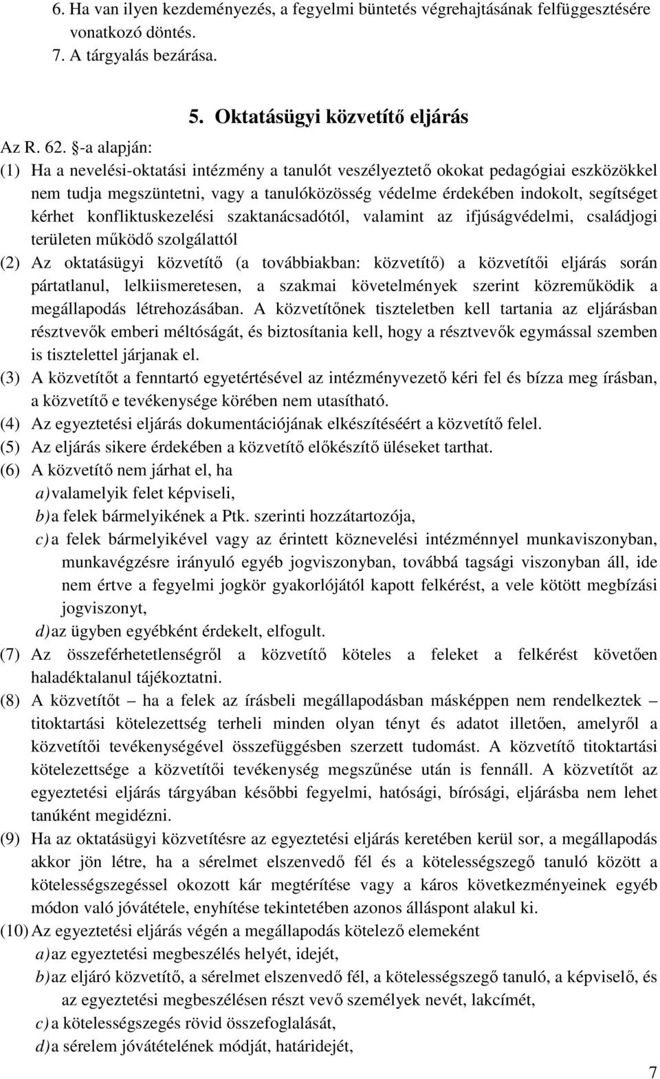 konfliktuskezelési szaktanácsadótól, valamint az ifjúságvédelmi, családjogi területen működő szolgálattól (2) Az oktatásügyi közvetítő (a továbbiakban: közvetítő) a közvetítői eljárás során