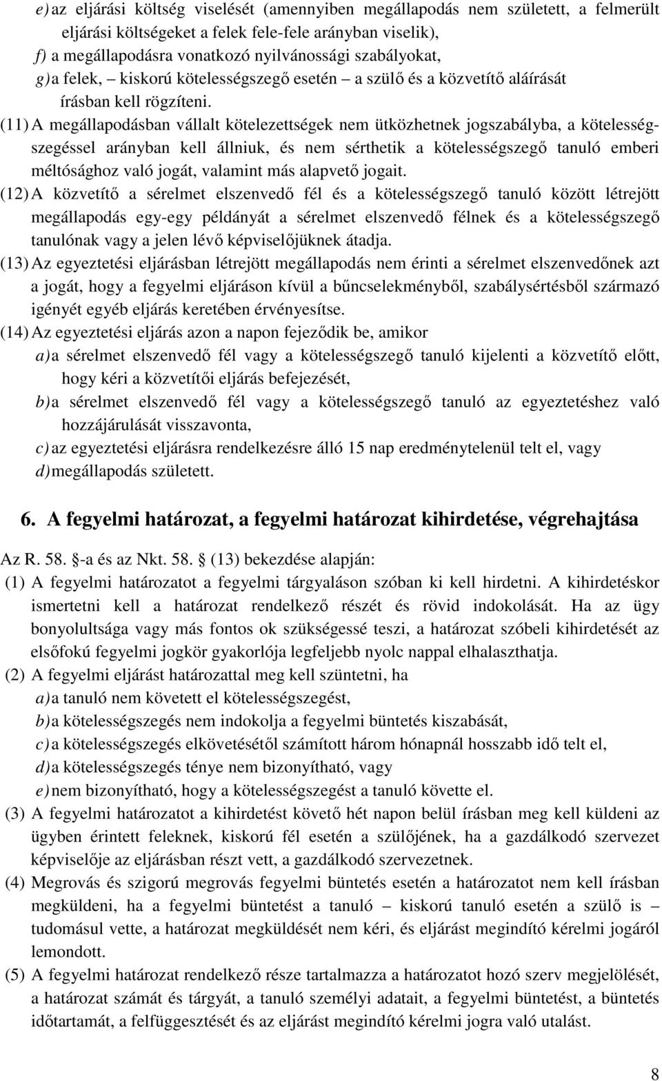 (11) A megállapodásban vállalt kötelezettségek nem ütközhetnek jogszabályba, a kötelességszegéssel arányban kell állniuk, és nem sérthetik a kötelességszegő tanuló emberi méltósághoz való jogát,