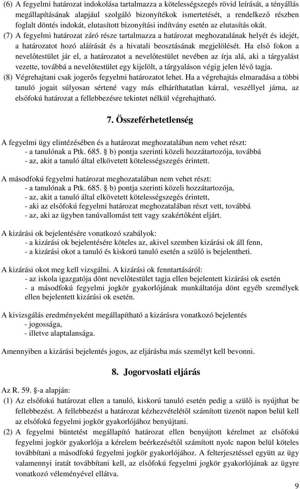 (7) A fegyelmi határozat záró része tartalmazza a határozat meghozatalának helyét és idejét, a határozatot hozó aláírását és a hivatali beosztásának megjelölését.