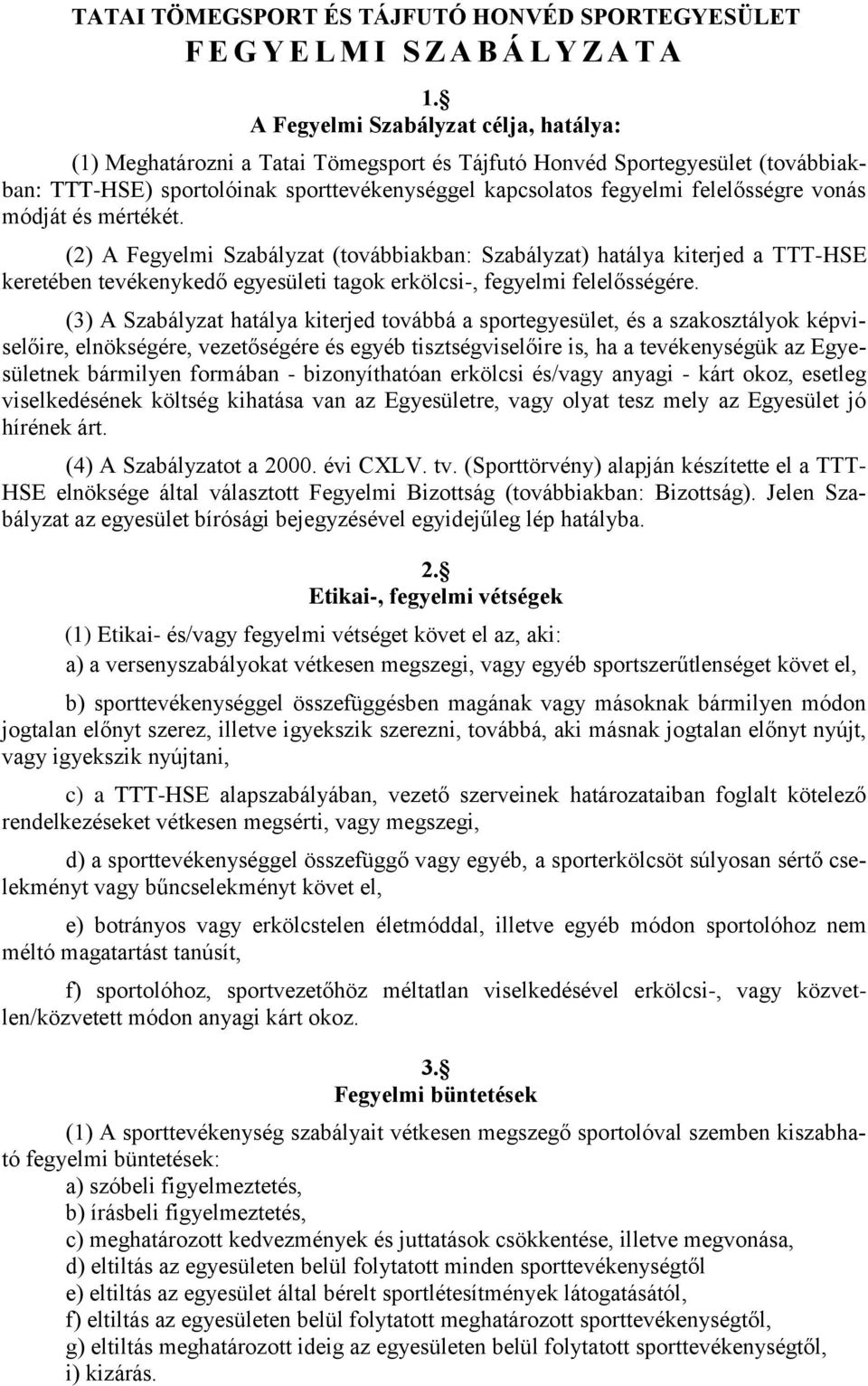 vonás módját és mértékét. (2) A Fegyelmi Szabályzat (továbbiakban: Szabályzat) hatálya kiterjed a TTT-HSE keretében tevékenykedő egyesületi tagok erkölcsi-, fegyelmi felelősségére.