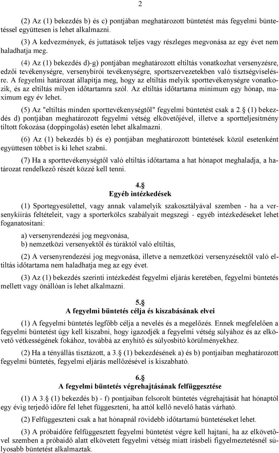 (4) Az (1) bekezdés d)-g) pontjában meghatározott eltiltás vonatkozhat versenyzésre, edzői tevékenységre, versenybírói tevékenységre, sportszervezetekben való tisztségviselésre.