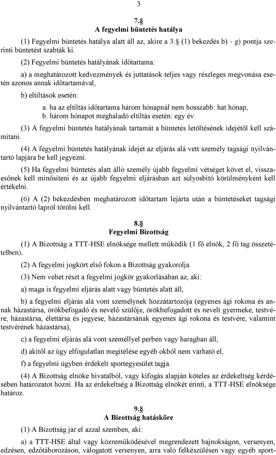ha az eltiltás időtartama három hónapnál nem hosszabb: hat hónap, b. három hónapot meghaladó eltiltás esetén: egy év.