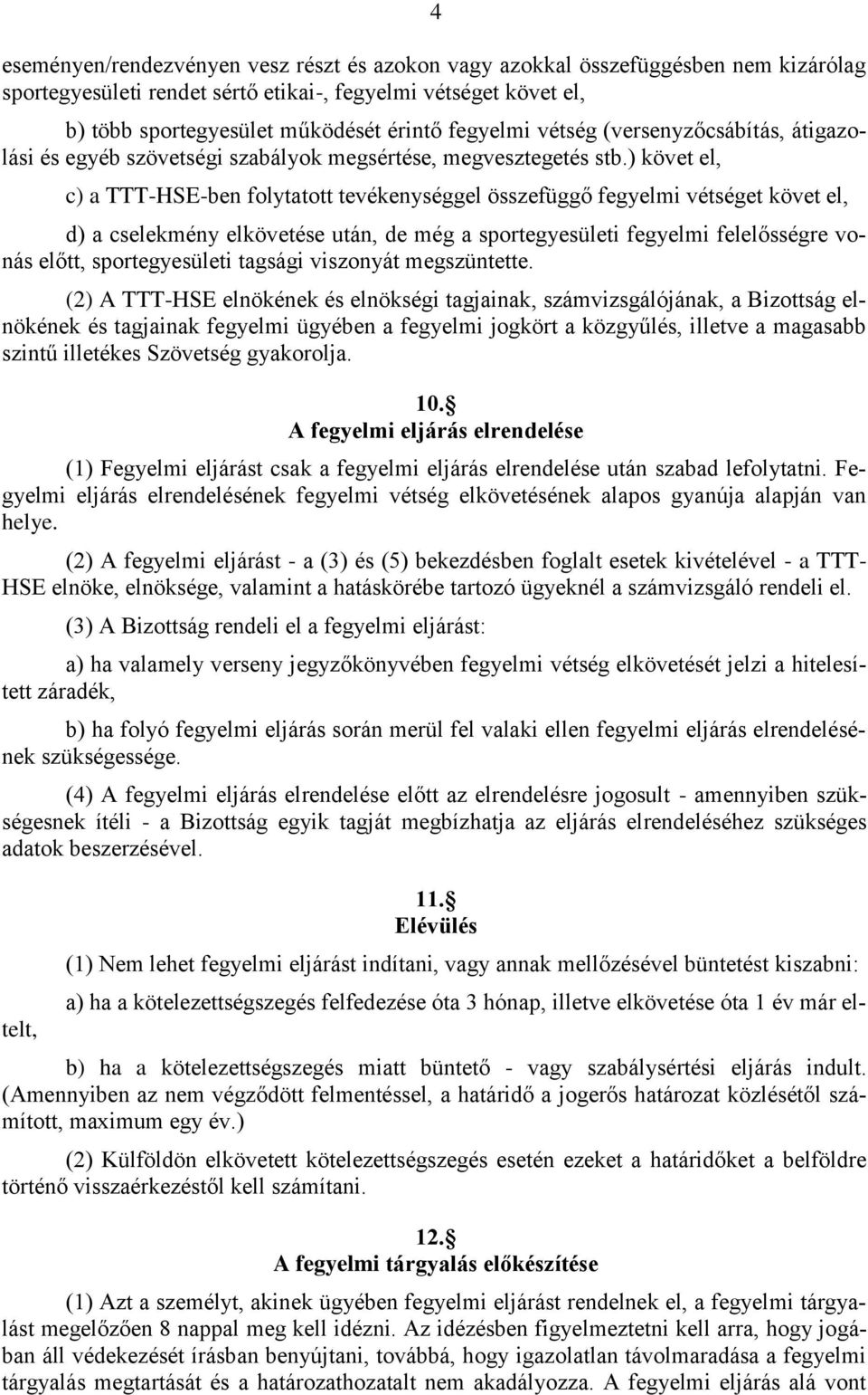 ) követ el, c) a TTT-HSE-ben folytatott tevékenységgel összefüggő fegyelmi vétséget követ el, d) a cselekmény elkövetése után, de még a sportegyesületi fegyelmi felelősségre vonás előtt,