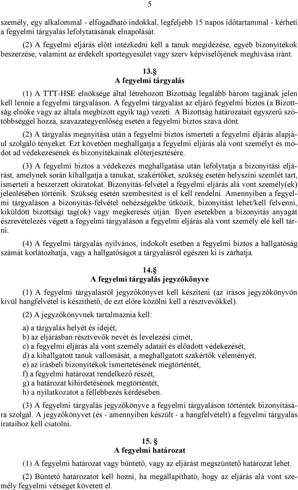 A fegyelmi tárgyalás (1) A TTT-HSE elnöksége által létrehozott Bizottság legalább három tagjának jelen kell lennie a fegyelmi tárgyaláson.