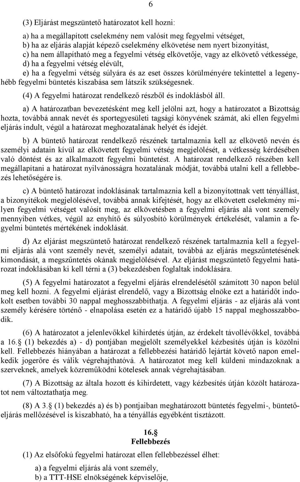 legenyhébb fegyelmi büntetés kiszabása sem látszik szükségesnek. (4) A fegyelmi határozat rendelkező részből és indoklásból áll.