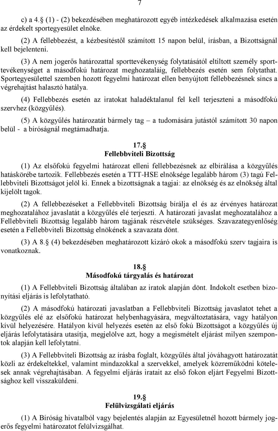 (3) A nem jogerős határozattal sporttevékenység folytatásától eltiltott személy sporttevékenységet a másodfokú határozat meghozataláig, fellebbezés esetén sem folytathat.