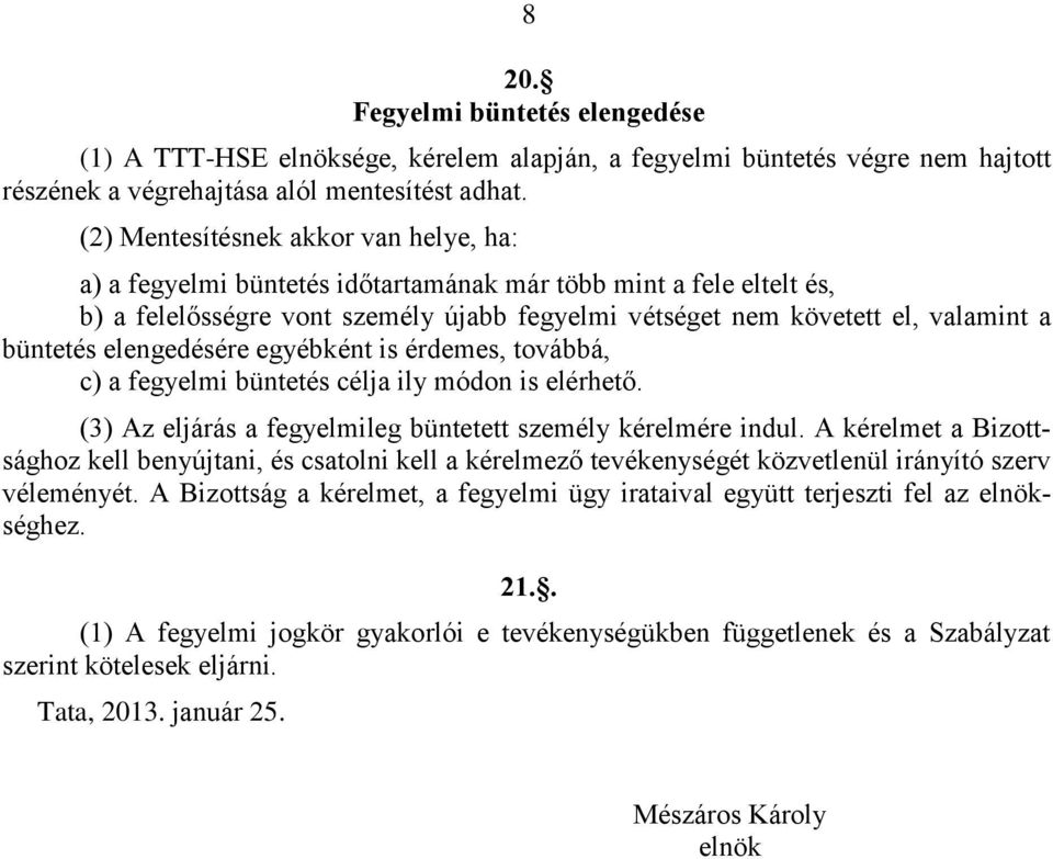 elengedésére egyébként is érdemes, továbbá, c) a fegyelmi büntetés célja ily módon is elérhető. (3) Az eljárás a fegyelmileg büntetett személy kérelmére indul.