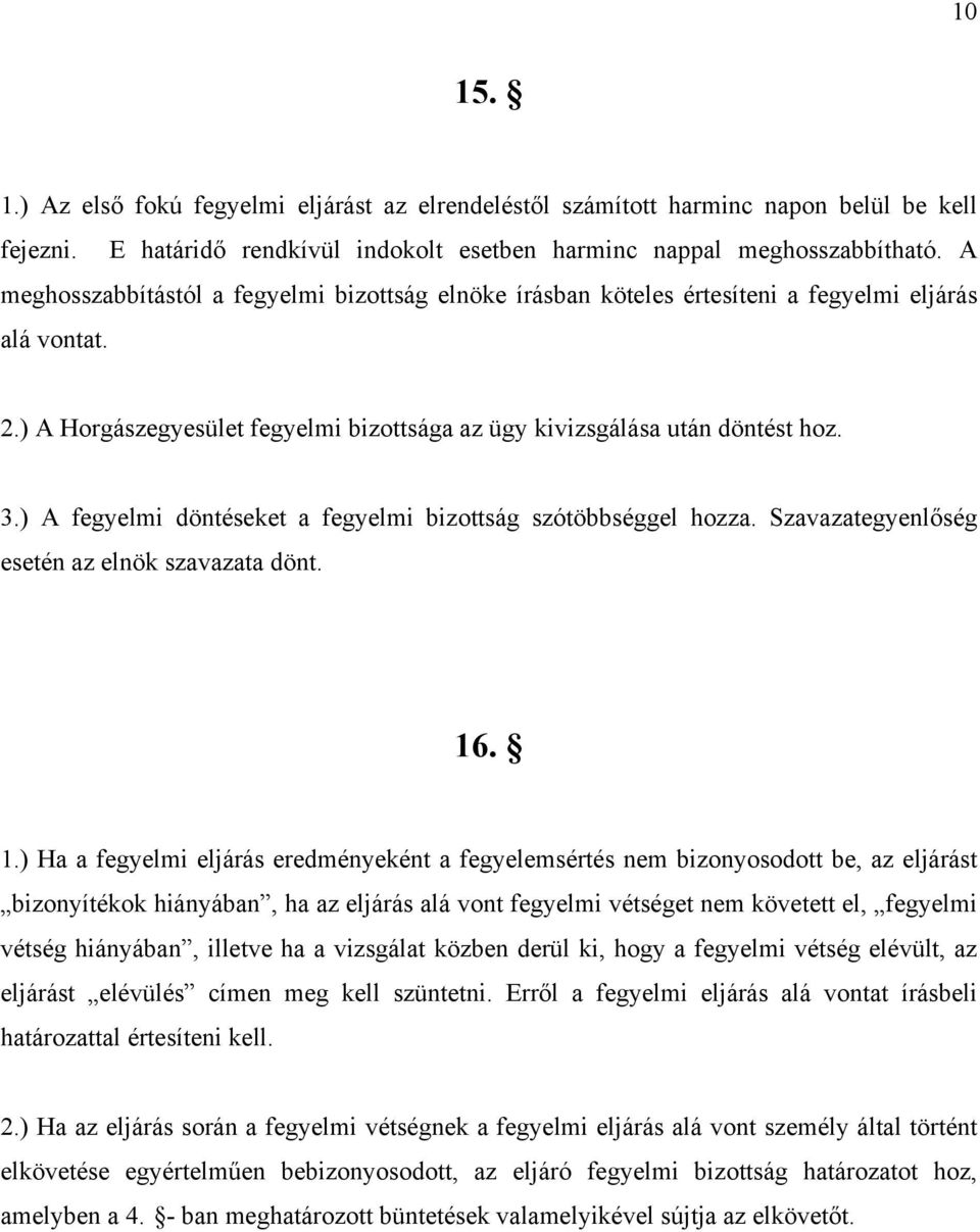 ) A fegyelmi döntéseket a fegyelmi bizottság szótöbbséggel hozza. Szavazategyenlőség esetén az elnök szavazata dönt. 16