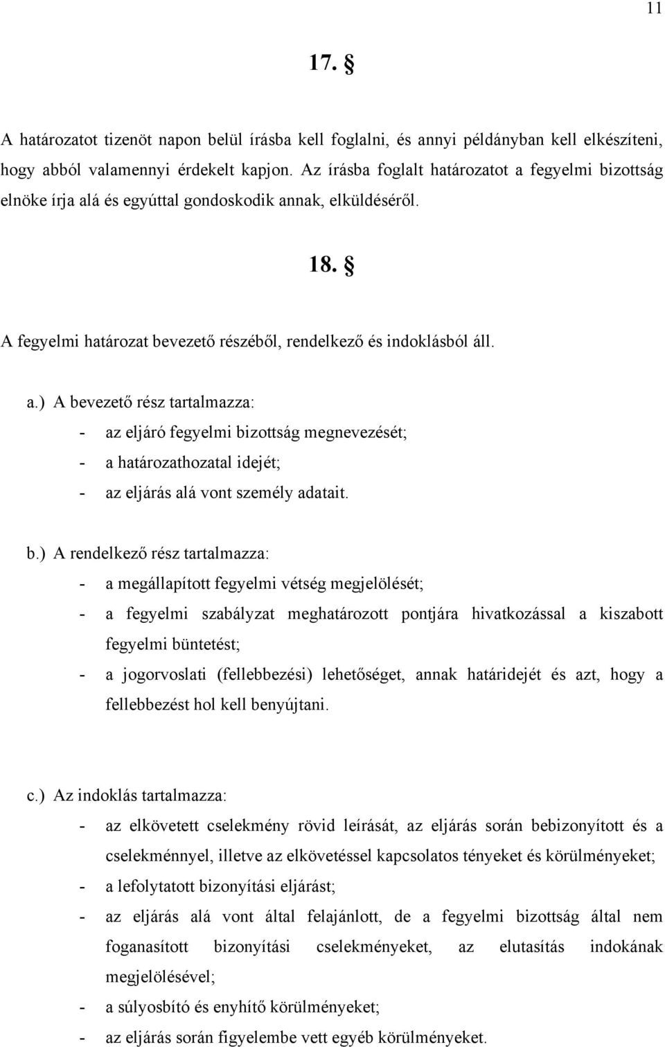 b.) A rendelkező rész tartalmazza: - a megállapított fegyelmi vétség megjelölését; - a fegyelmi szabályzat meghatározott pontjára hivatkozással a kiszabott fegyelmi büntetést; - a jogorvoslati