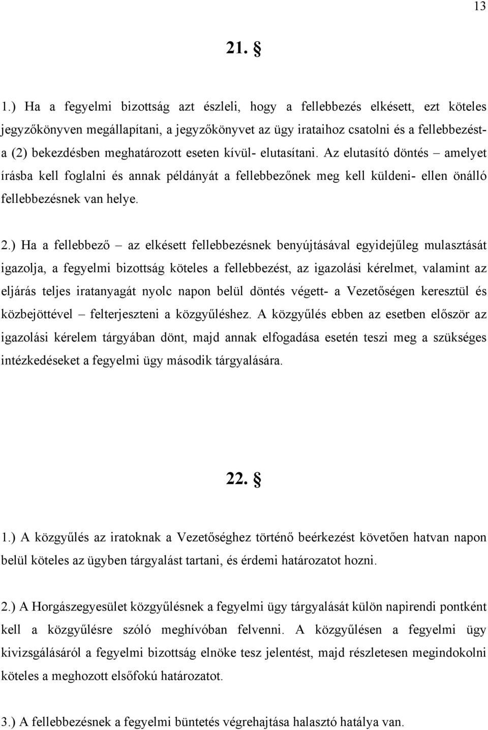 eseten kívül- elutasítani. Az elutasító döntés amelyet írásba kell foglalni és annak példányát a fellebbezőnek meg kell küldeni- ellen önálló fellebbezésnek van helye. 2.