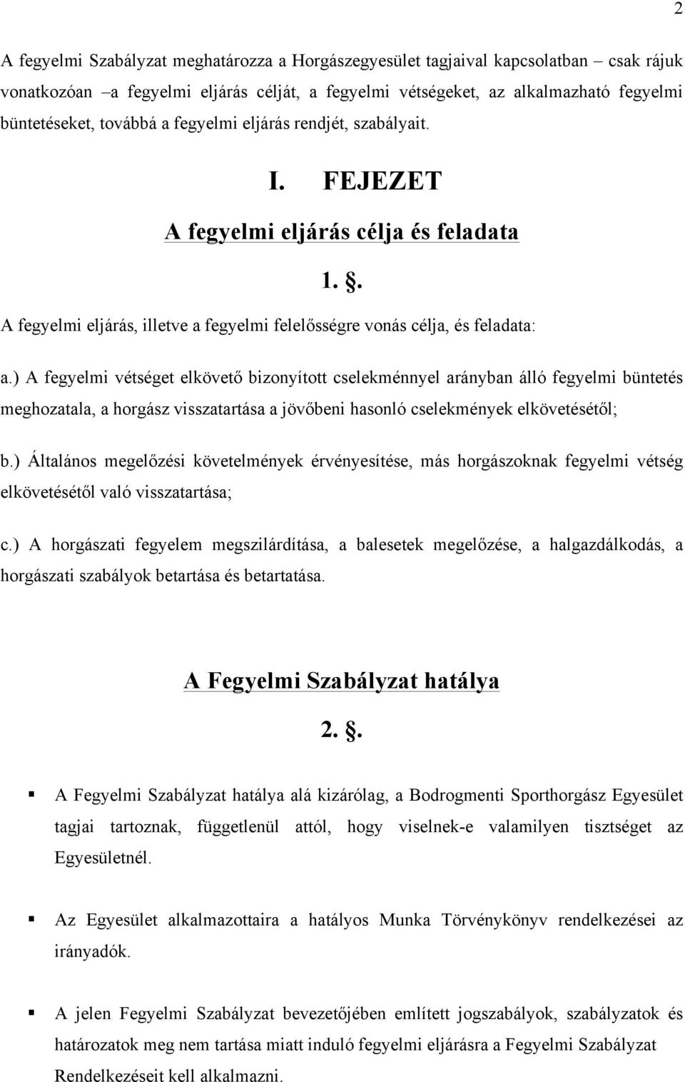 ) A fegyelmi vétséget elkövető bizonyított cselekménnyel arányban álló fegyelmi büntetés meghozatala, a horgász visszatartása a jövőbeni hasonló cselekmények elkövetésétől; b.