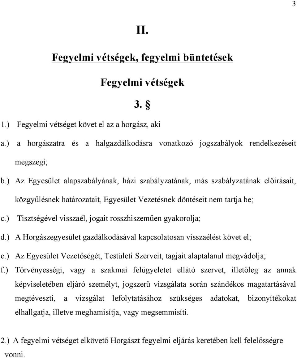 ) Az Egyesület alapszabályának, házi szabályzatának, más szabályzatának előírásait, közgyűlésnek határozatait, Egyesület Vezetésnek döntéseit nem tartja be; c.