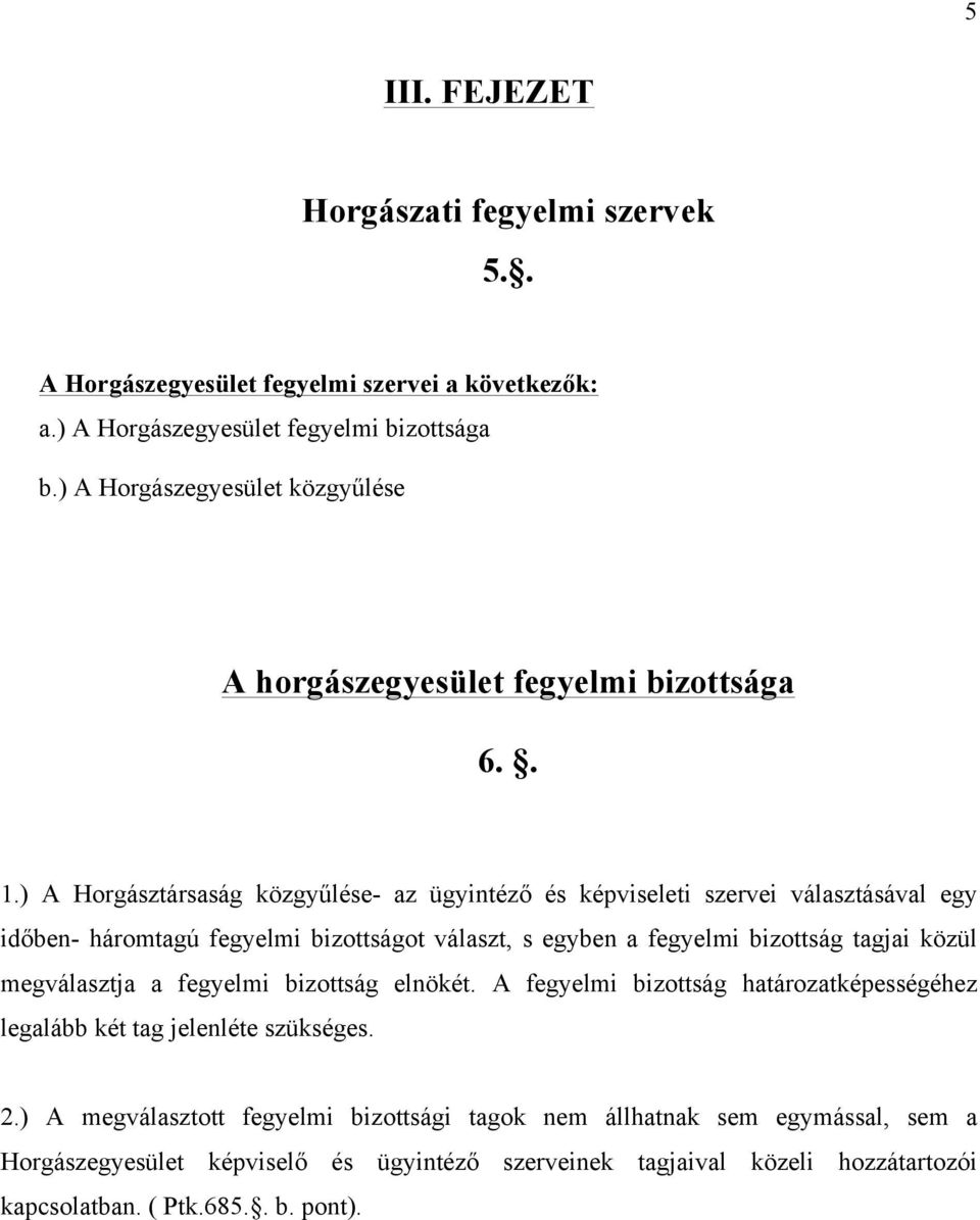 ) A Horgásztársaság közgyűlése- az ügyintéző és képviseleti szervei választásával egy időben- háromtagú fegyelmi bizottságot választ, s egyben a fegyelmi bizottság tagjai közül