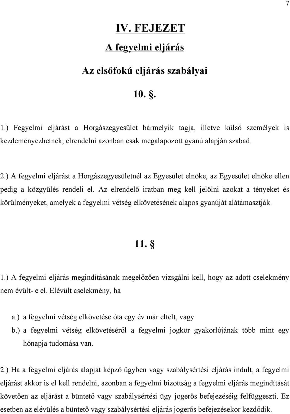 ) A fegyelmi eljárást a Horgászegyesületnél az Egyesület elnöke, az Egyesület elnöke ellen pedig a közgyűlés rendeli el.