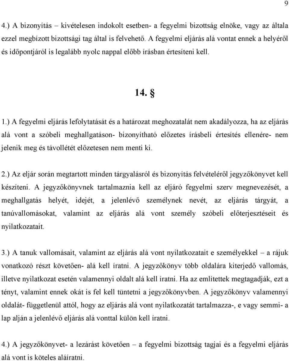 . 1.) A fegyelmi eljárás lefolytatását és a határozat meghozatalát nem akadályozza, ha az eljárás alá vont a szóbeli meghallgatáson- bizonyítható előzetes írásbeli értesítés ellenére- nem jelenik meg