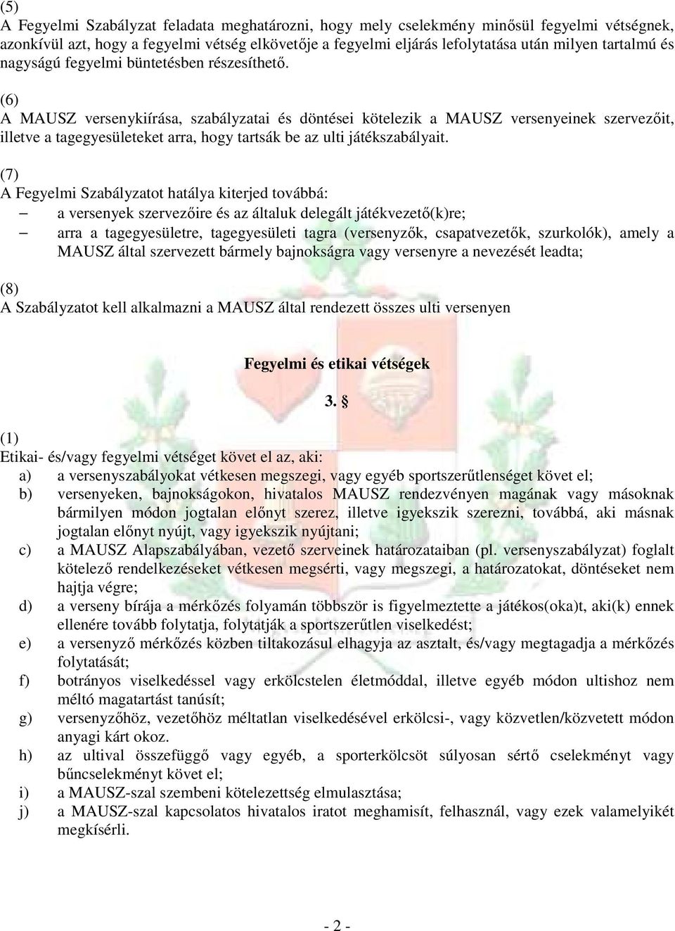 (6) A MAUSZ versenykiírása, szabályzatai és döntései kötelezik a MAUSZ versenyeinek szervezıit, illetve a tagegyesületeket arra, hogy tartsák be az ulti játékszabályait.