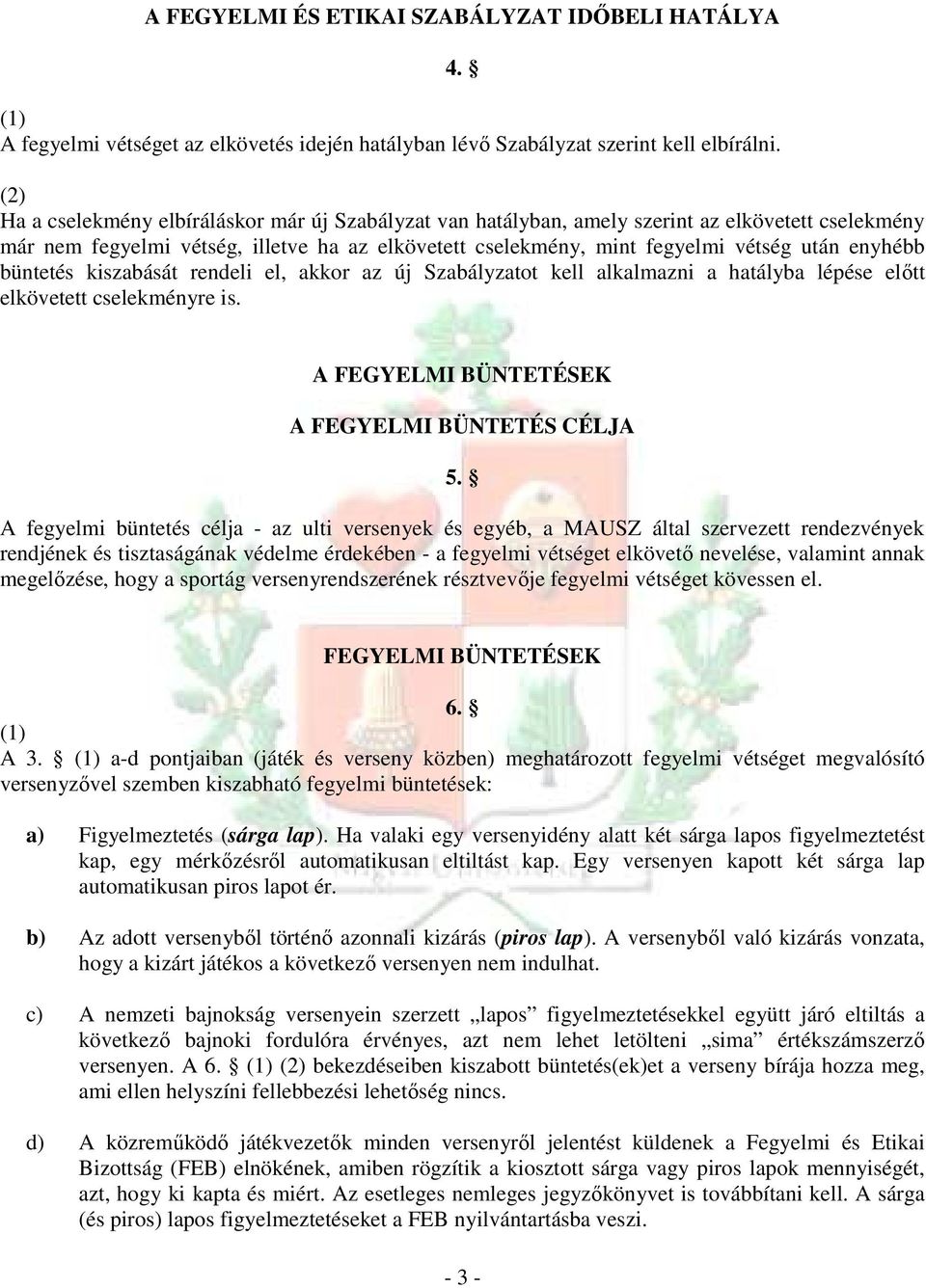 büntetés kiszabását rendeli el, akkor az új Szabályzatot kell alkalmazni a hatályba lépése elıtt elkövetett cselekményre is. A FEGYELMI BÜNTETÉSEK A FEGYELMI BÜNTETÉS CÉLJA 5.