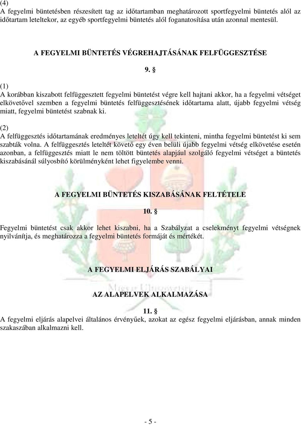 A korábban kiszabott felfüggesztett fegyelmi büntetést végre kell hajtani akkor, ha a fegyelmi vétséget elkövetıvel szemben a fegyelmi büntetés felfüggesztésének idıtartama alatt, újabb fegyelmi