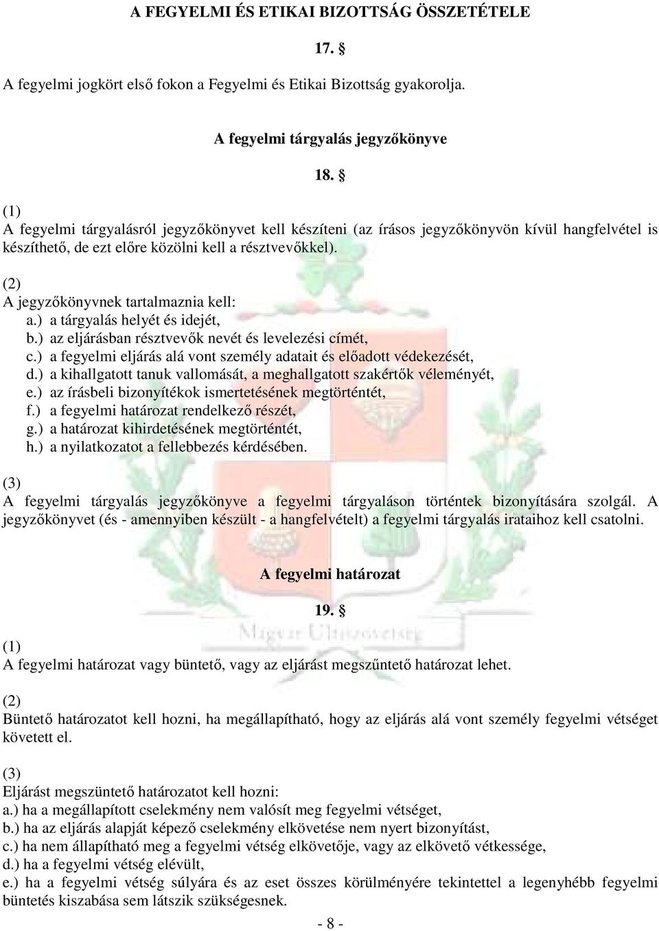 ) a tárgyalás helyét és idejét, b.) az eljárásban résztvevık nevét és levelezési címét, c.) a fegyelmi eljárás alá vont személy adatait és elıadott védekezését, d.