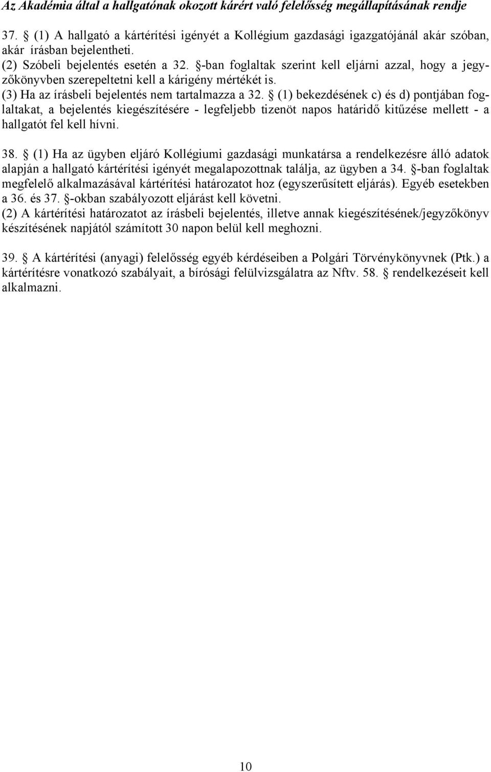 -ban foglaltak szerint kell eljárni azzal, hogy a jegyzőkönyvben szerepeltetni kell a kárigény mértékét is. (3) Ha az írásbeli bejelentés nem tartalmazza a 32.