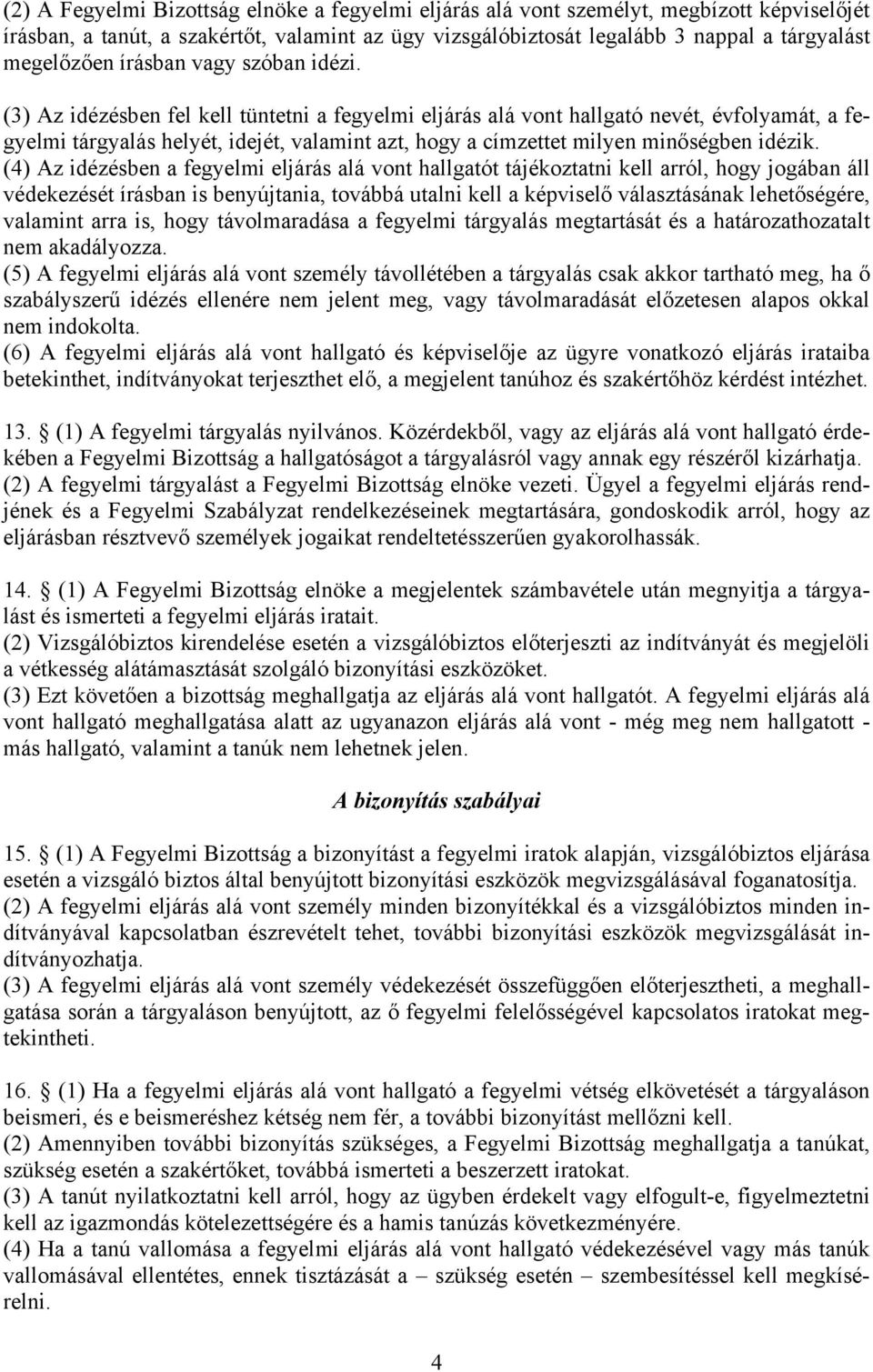 (3) Az idézésben fel kell tüntetni a fegyelmi eljárás alá vont hallgató nevét, évfolyamát, a fegyelmi tárgyalás helyét, idejét, valamint azt, hogy a címzettet milyen minőségben idézik.