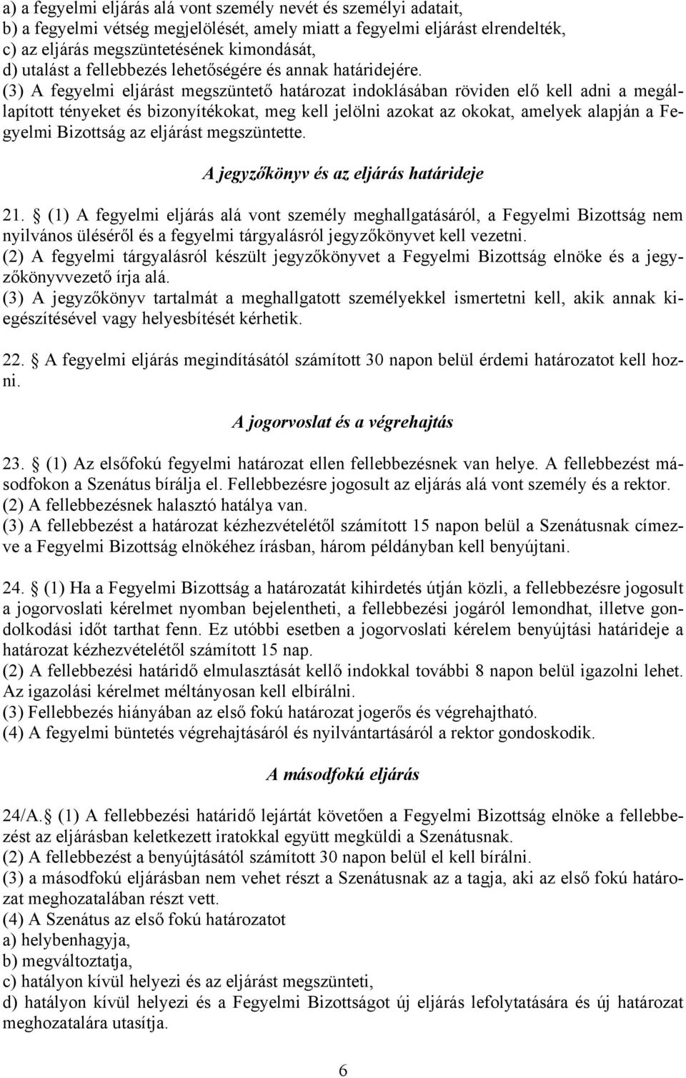 (3) A fegyelmi eljárást megszüntető határozat indoklásában röviden elő kell adni a megállapított tényeket és bizonyítékokat, meg kell jelölni azokat az okokat, amelyek alapján a Fegyelmi Bizottság az