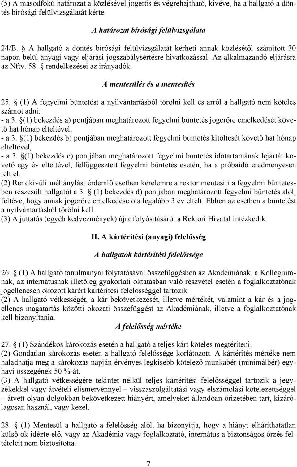 rendelkezései az irányadók. A mentesülés és a mentesítés 25. (1) A fegyelmi büntetést a nyilvántartásból törölni kell és arról a hallgató nem köteles számot adni: - a 3.