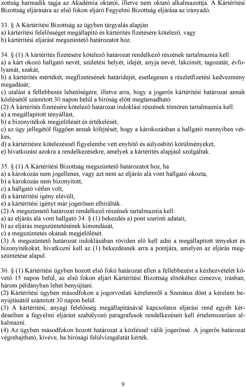 (1) A kártérítés fizetésére kötelező határozat rendelkező részének tartalmaznia kell: a) a kárt okozó hallgató nevét, születési helyét, idejét, anyja nevét, lakcímét, tagozatát, évfolyamát, szakát,