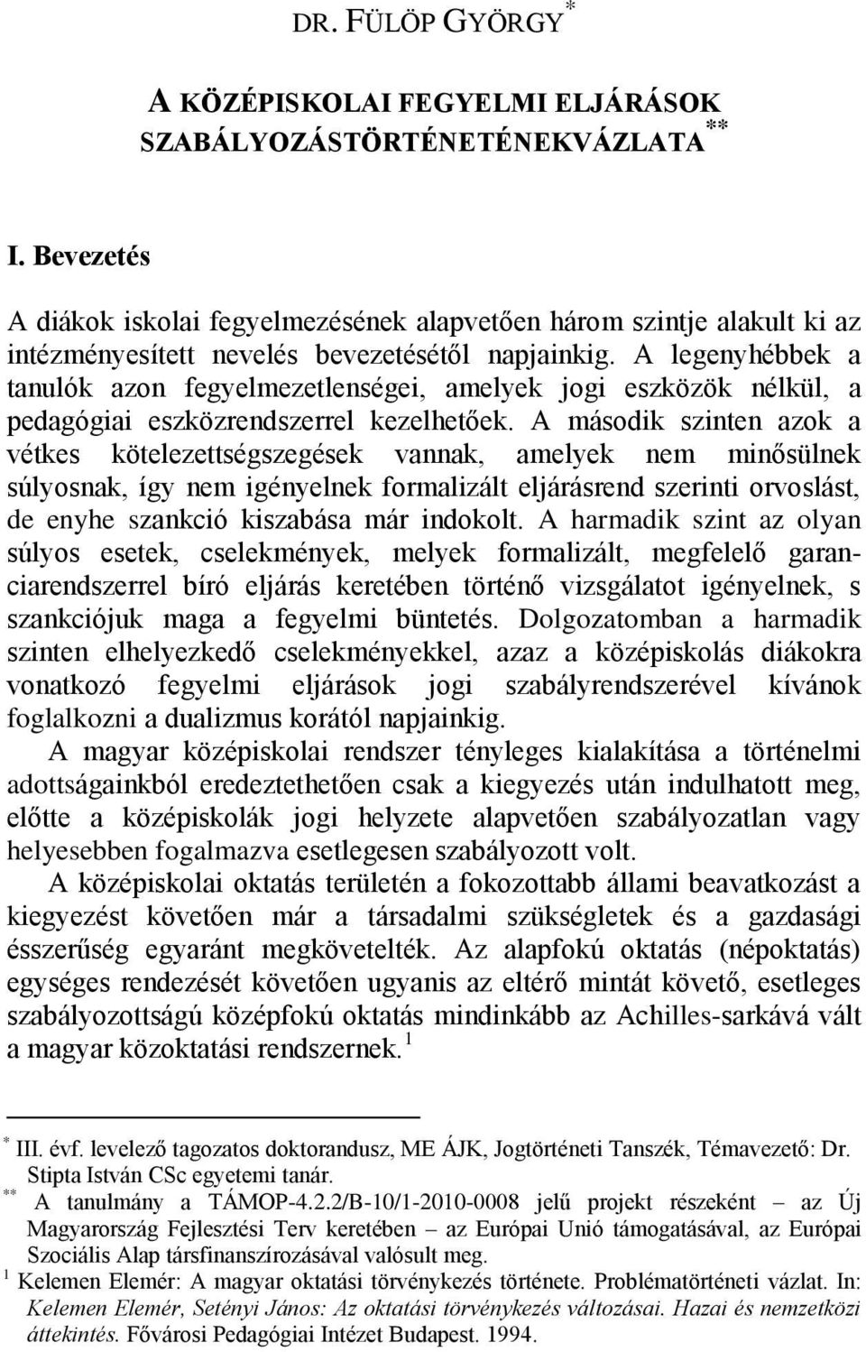A legenyhébbek a tanulók azon fegyelmezetlenségei, amelyek jogi eszközök nélkül, a pedagógiai eszközrendszerrel kezelhetőek.