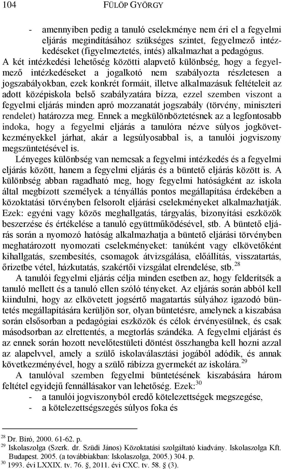 feltételeit az adott középiskola belső szabályzatára bízza, ezzel szemben viszont a fegyelmi eljárás minden apró mozzanatát jogszabály (törvény, miniszteri rendelet) határozza meg.