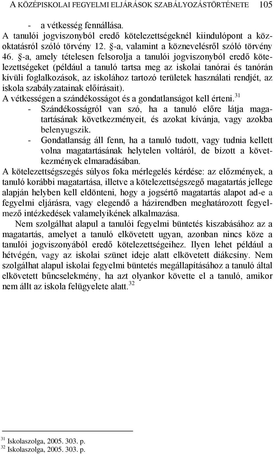 -a, amely tételesen felsorolja a tanulói jogviszonyból eredő kötelezettségeket (például a tanuló tartsa meg az iskolai tanórai és tanórán kívüli foglalkozások, az iskolához tartozó területek