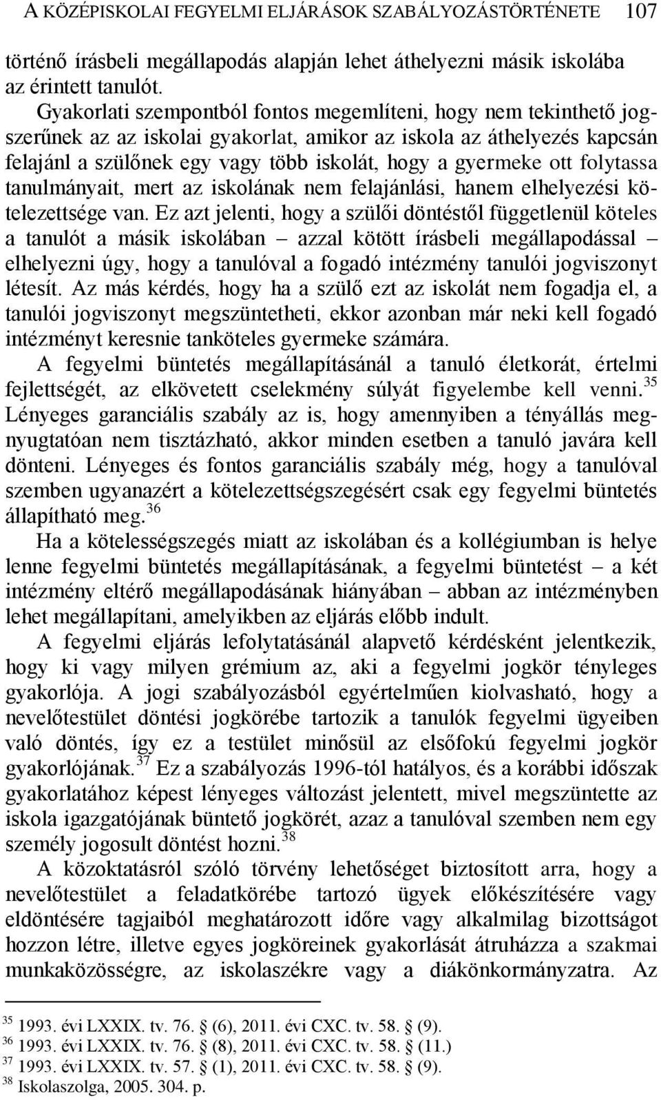 ott folytassa tanulmányait, mert az iskolának nem felajánlási, hanem elhelyezési kötelezettsége van.