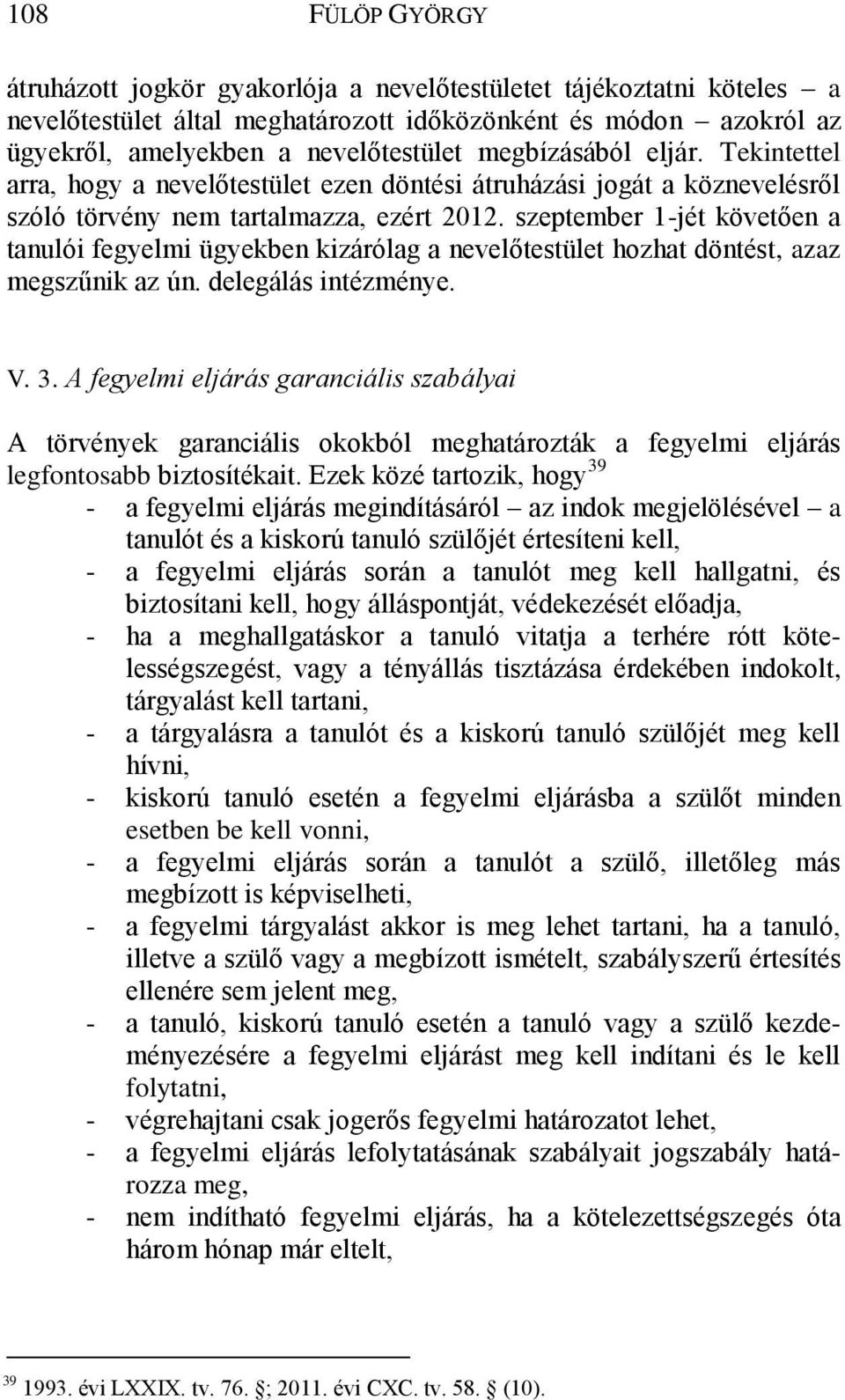 szeptember 1-jét követően a tanulói fegyelmi ügyekben kizárólag a nevelőtestület hozhat döntést, azaz megszűnik az ún. delegálás intézménye. V. 3.