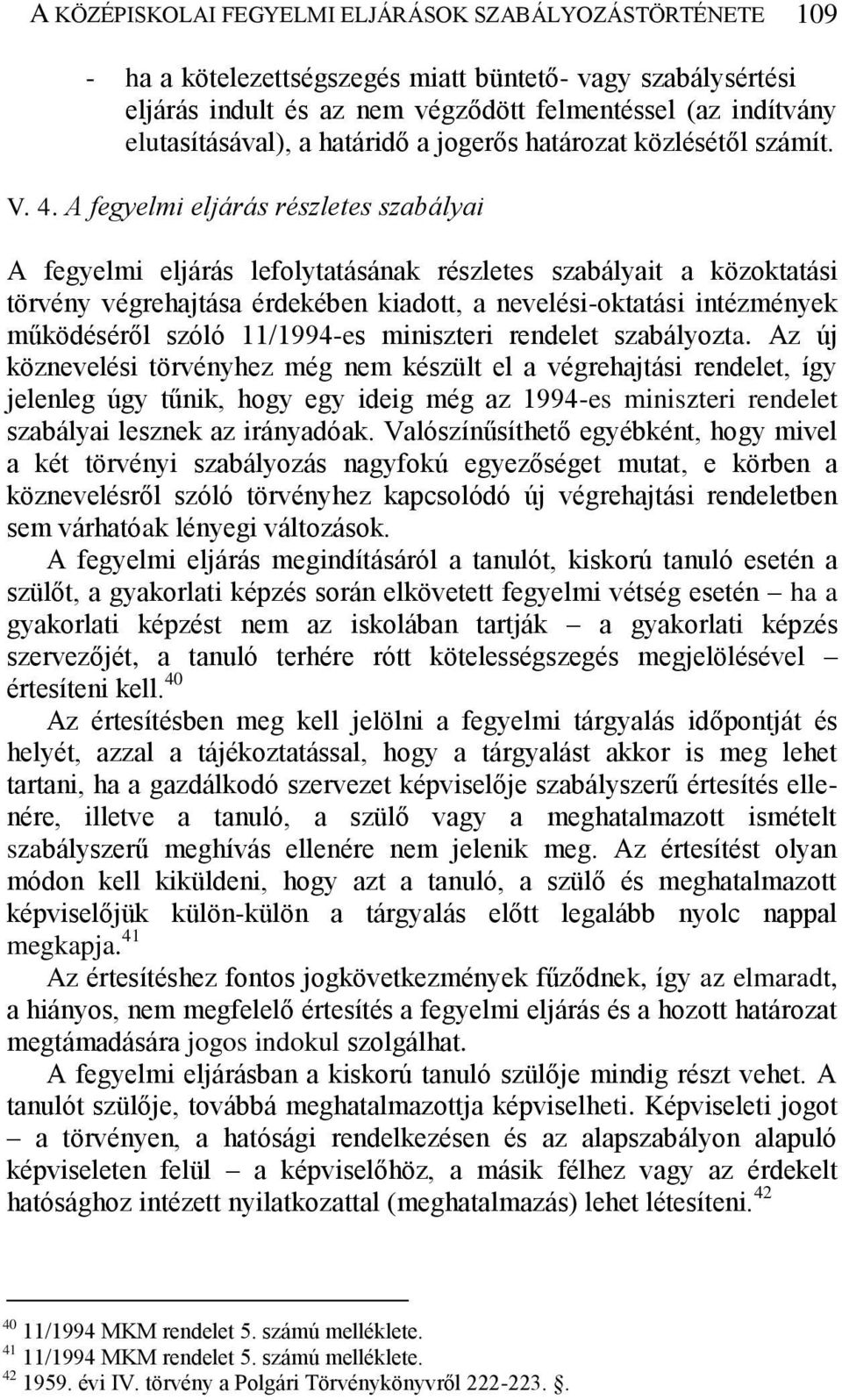 A fegyelmi eljárás részletes szabályai A fegyelmi eljárás lefolytatásának részletes szabályait a közoktatási törvény végrehajtása érdekében kiadott, a nevelési-oktatási intézmények működéséről szóló