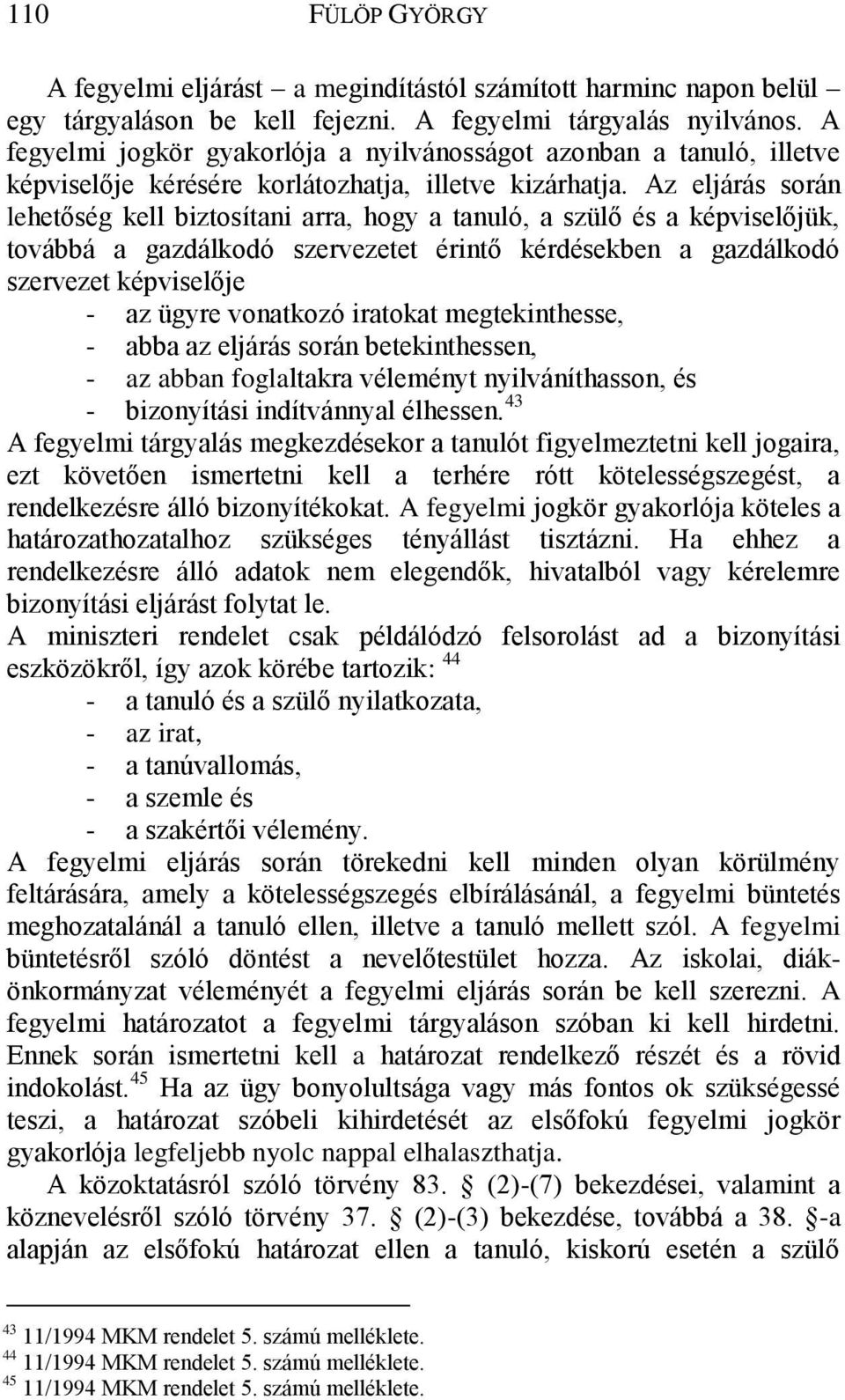 Az eljárás során lehetőség kell biztosítani arra, hogy a tanuló, a szülő és a képviselőjük, továbbá a gazdálkodó szervezetet érintő kérdésekben a gazdálkodó szervezet képviselője - az ügyre vonatkozó