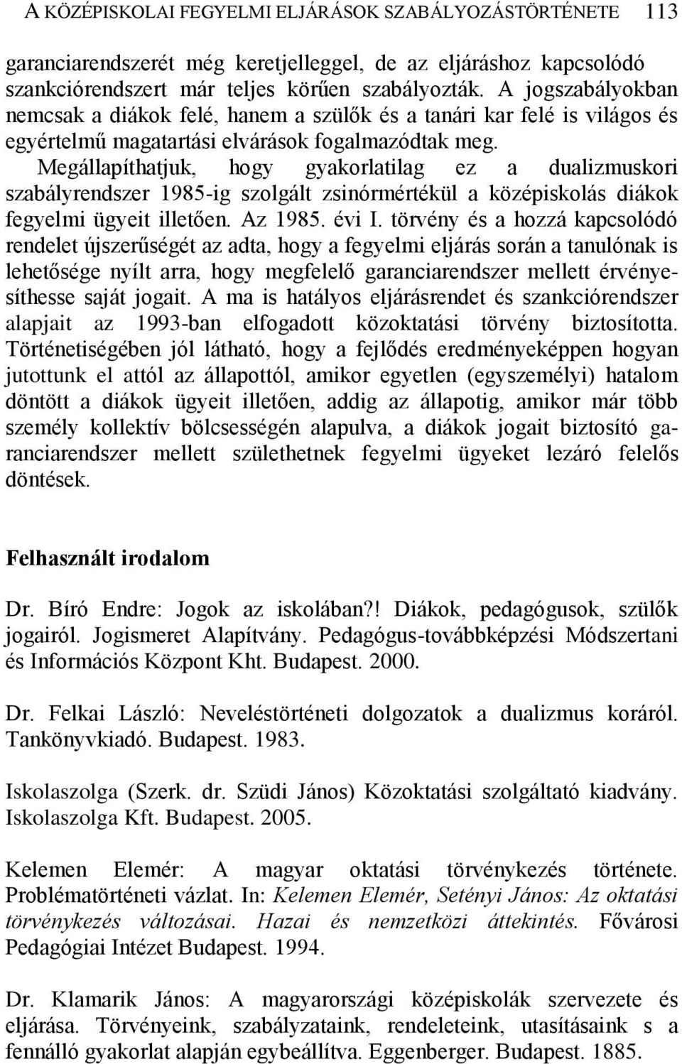 Megállapíthatjuk, hogy gyakorlatilag ez a dualizmuskori szabályrendszer 1985-ig szolgált zsinórmértékül a középiskolás diákok fegyelmi ügyeit illetően. Az 1985. évi I.