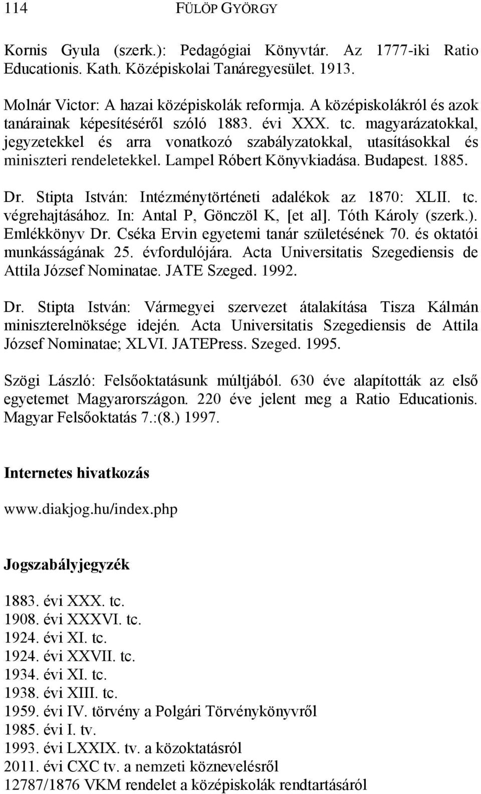 Lampel Róbert Könyvkiadása. Budapest. 1885. Dr. Stipta István: Intézménytörténeti adalékok az 1870: XLII. tc. végrehajtásához. In: Antal P, Gönczöl K, [et al]. Tóth Károly (szerk.). Emlékkönyv Dr.