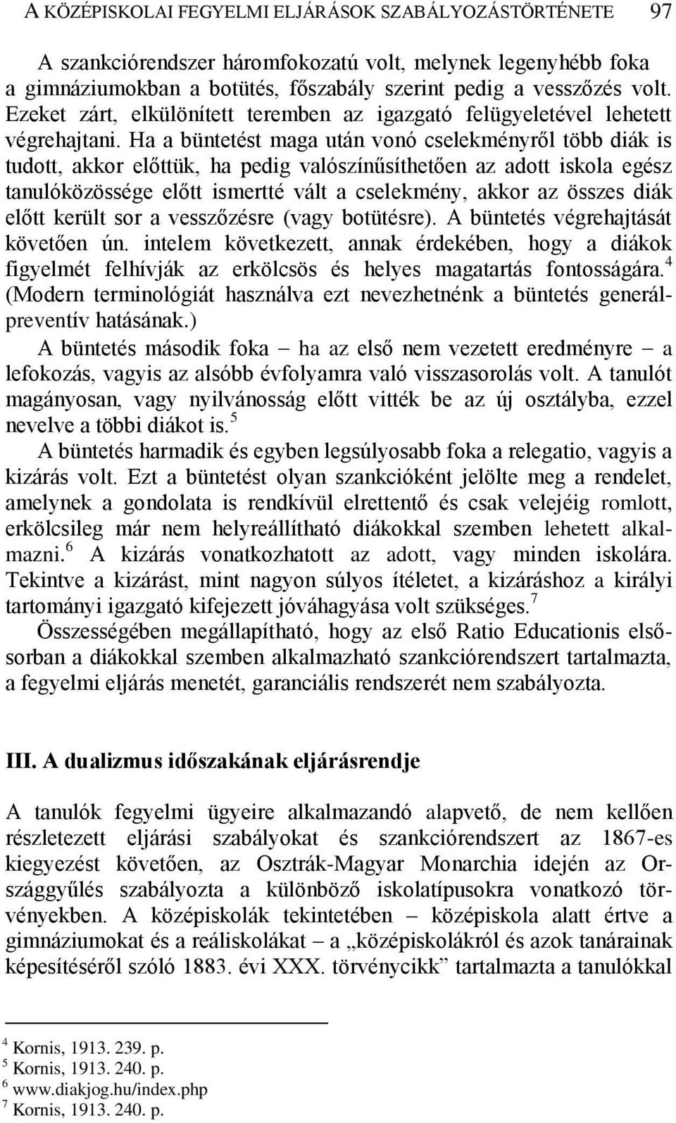 Ha a büntetést maga után vonó cselekményről több diák is tudott, akkor előttük, ha pedig valószínűsíthetően az adott iskola egész tanulóközössége előtt ismertté vált a cselekmény, akkor az összes