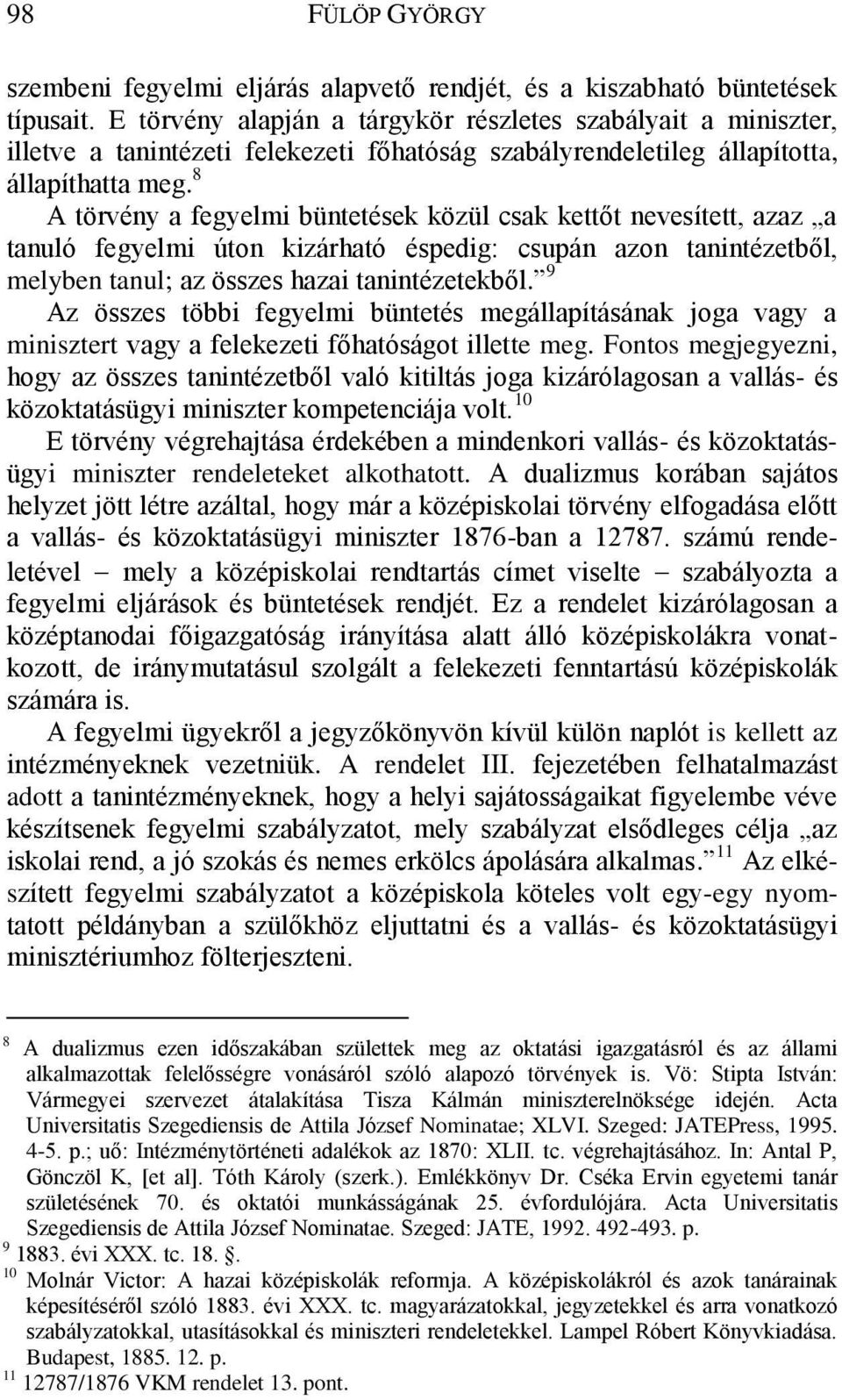 8 A törvény a fegyelmi büntetések közül csak kettőt nevesített, azaz a tanuló fegyelmi úton kizárható éspedig: csupán azon tanintézetből, melyben tanul; az összes hazai tanintézetekből.