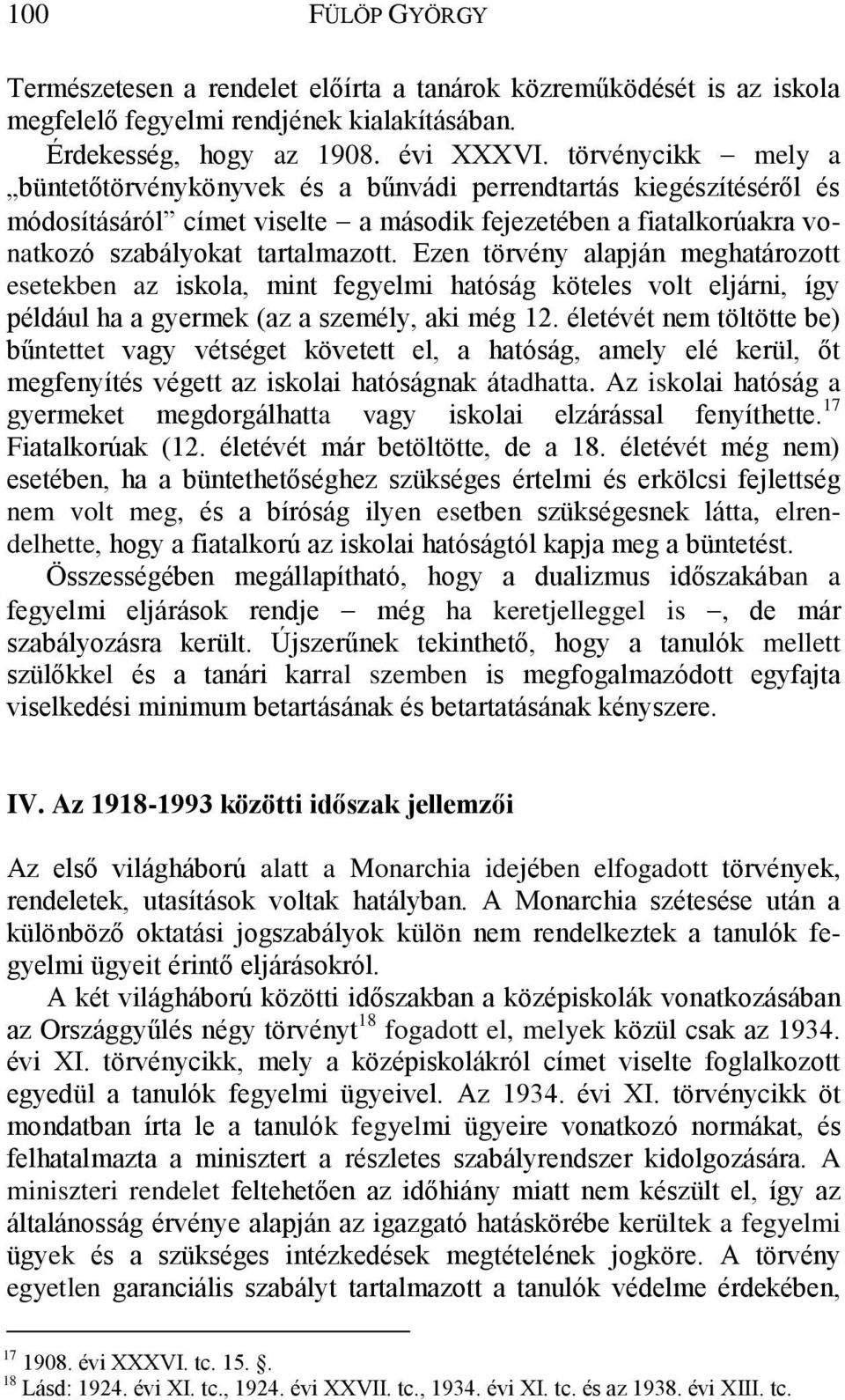 Ezen törvény alapján meghatározott esetekben az iskola, mint fegyelmi hatóság köteles volt eljárni, így például ha a gyermek (az a személy, aki még 12.